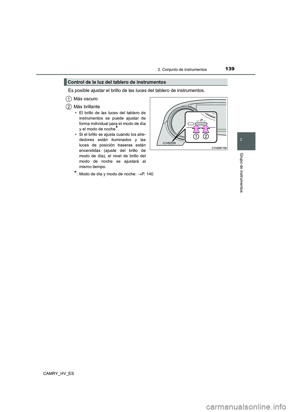 TOYOTA CAMRY 2020 Manual del propietario (in Spanish) 1392. Conjunto de instrumentos
2
Grupo de instrumentos
CAMRY_HV_ES
Es posible ajustar el brillo de las luces del tablero de instrumentos.
Más oscuro
Más brillante
• El brillo de las luces del tabl TOYOTA CAMRY 2020 Manual del propietario (in Spanish) 1392. Conjunto de instrumentos
2
Grupo de instrumentos
CAMRY_HV_ES
Es posible ajustar el brillo de las luces del tablero de instrumentos.
Más oscuro
Más brillante
• El brillo de las luces del tabl