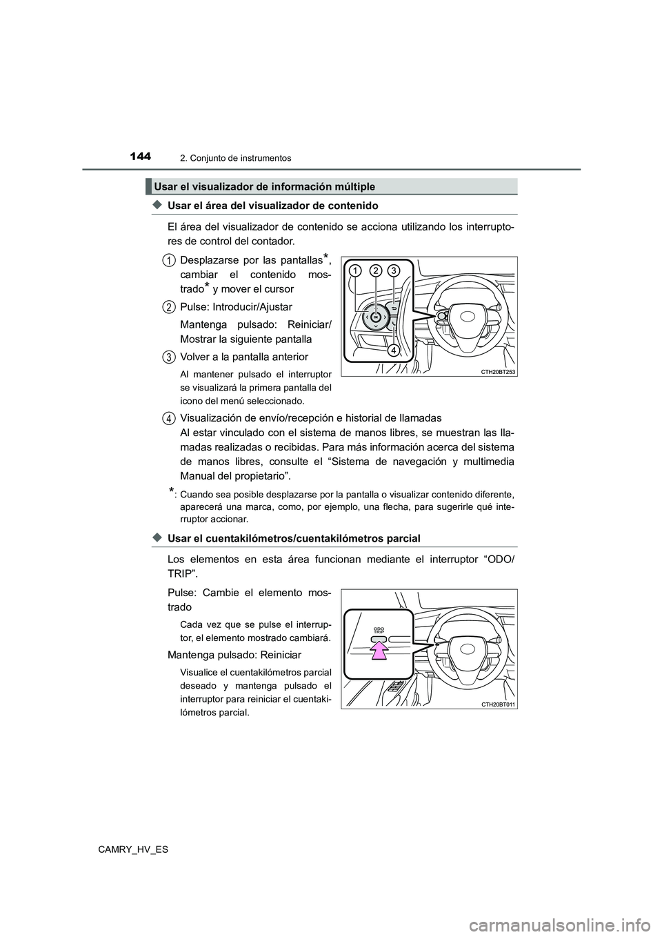 TOYOTA CAMRY 2020  Manual del propietario (in Spanish) 1442. Conjunto de instrumentos
CAMRY_HV_ES
◆Usar el área del visualizador de contenido
El área del visualizador de contenido se acciona utilizando los interrupto-
res de control del contador.
Desp