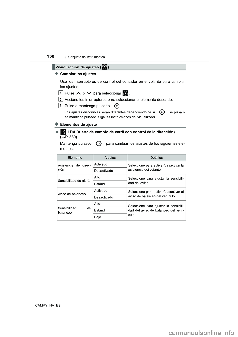 TOYOTA CAMRY 2020  Manual del propietario (in Spanish) 1502. Conjunto de instrumentos
CAMRY_HV_ES
◆Cambiar los ajustes
Use los interruptores de control del contador en el volante para cambiar
los ajustes.
Pulse   o   para seleccionar  .
Accione los inte