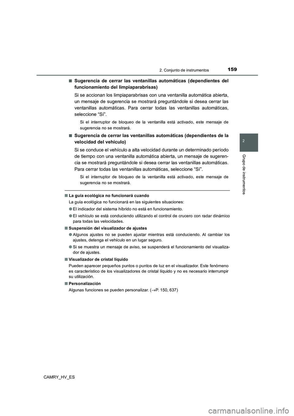TOYOTA CAMRY 2020  Manual del propietario (in Spanish) 1592. Conjunto de instrumentos
2
Grupo de instrumentos
CAMRY_HV_ES■
Sugerencia de cerrar las ventanillas automáticas (dependientes del
funcionamiento del limpiaparabrisas)
Si se accionan los limpia