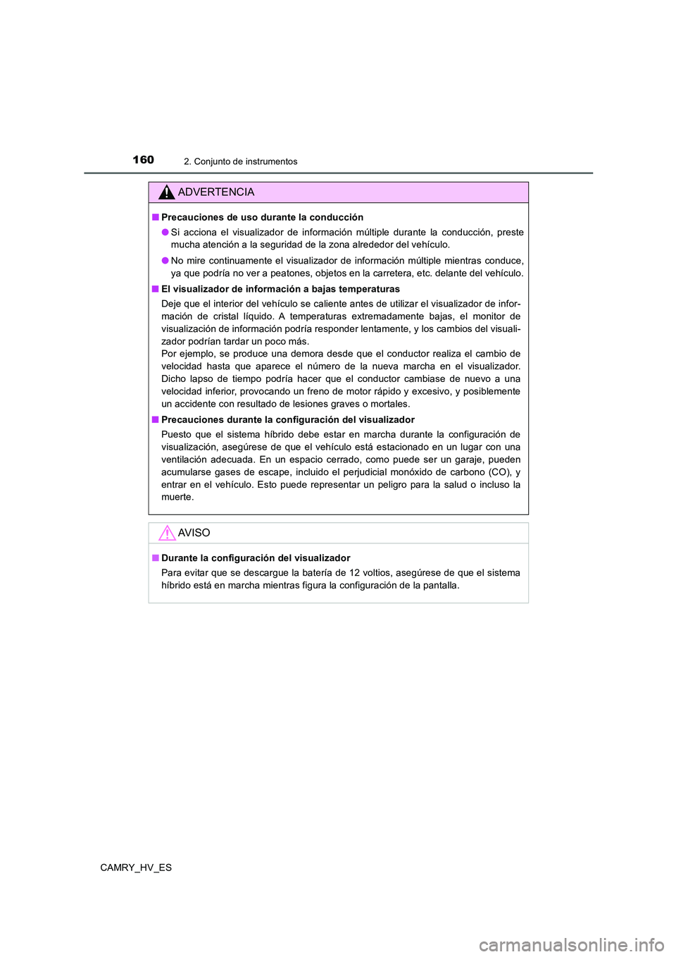 TOYOTA CAMRY 2020  Manual del propietario (in Spanish) 1602. Conjunto de instrumentos
CAMRY_HV_ES
ADVERTENCIA
■Precauciones de uso durante la conducción
●Si acciona el visualizador de información múltiple durante la conducción, preste
mucha atenci