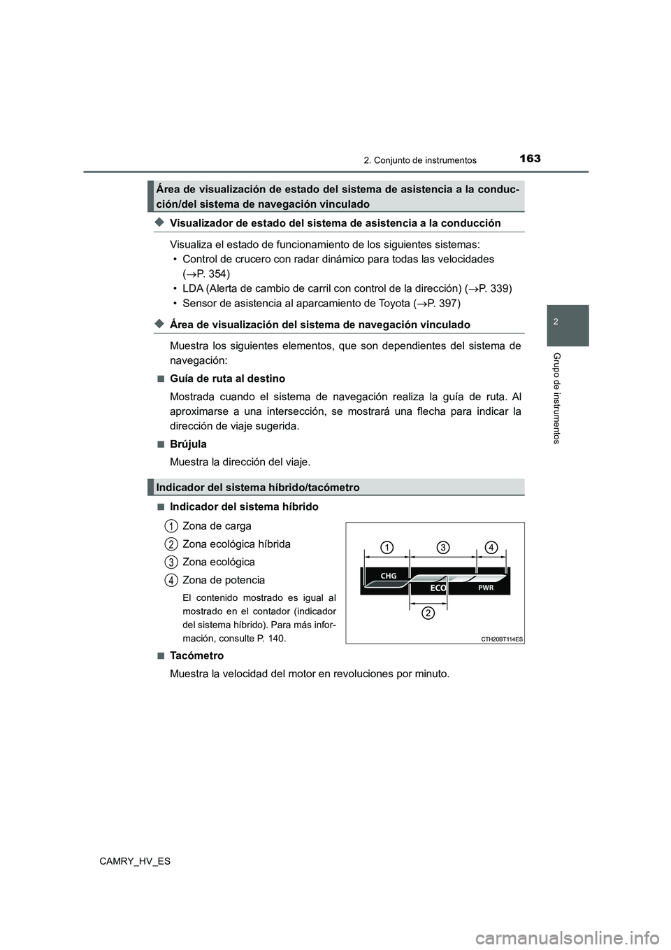 TOYOTA CAMRY 2020  Manual del propietario (in Spanish) 1632. Conjunto de instrumentos
2
Grupo de instrumentos
CAMRY_HV_ES
◆Visualizador de estado del sistema de asistencia a la conducción
Visualiza el estado de funcionamiento de los siguientes sistemas