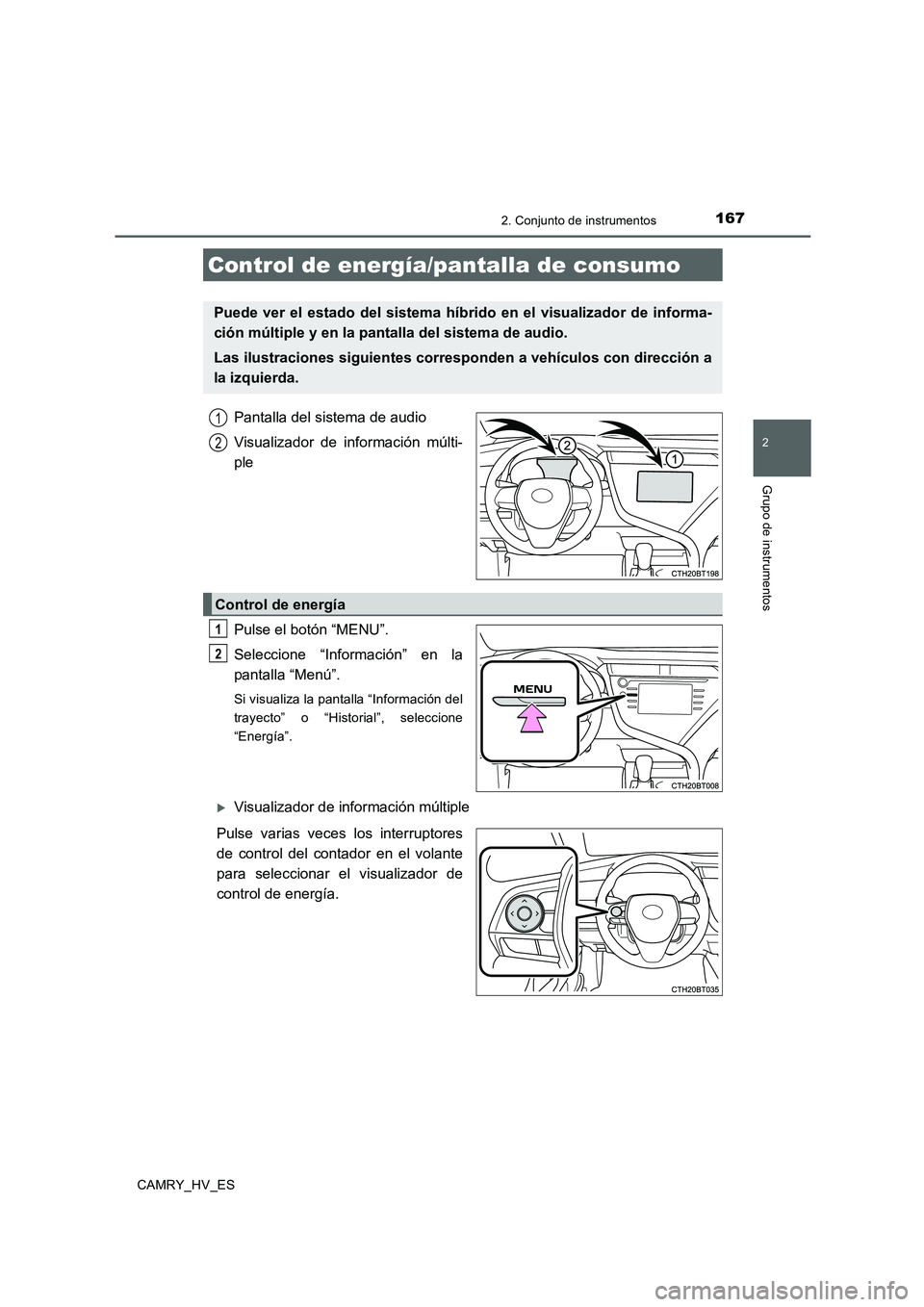 TOYOTA CAMRY 2020  Manual del propietario (in Spanish) 1672. Conjunto de instrumentos
2
Grupo de instrumentos
CAMRY_HV_ES
Pantalla del sistema de audio
Visualizador de información múlti-
ple
Pulse el botón “MENU”.
Seleccione “Información” en l
