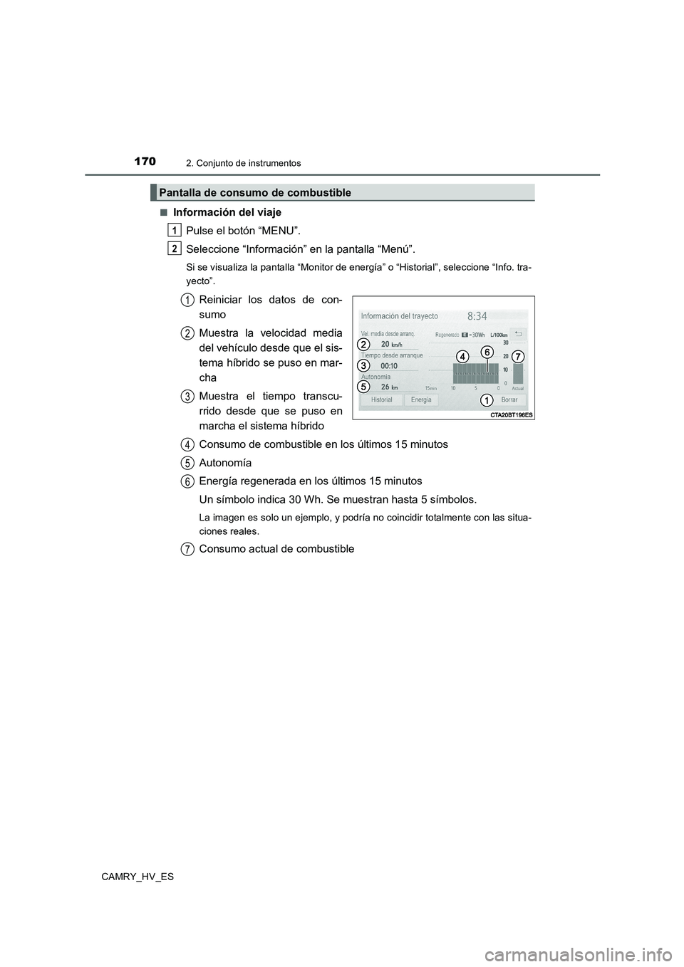 TOYOTA CAMRY 2020  Manual del propietario (in Spanish) 1702. Conjunto de instrumentos
CAMRY_HV_ES■
Información del viaje
Pulse el botón “MENU”.
Seleccione “Información” en la pantalla “Menú”.
Si se visualiza la pantalla “Monitor de ene