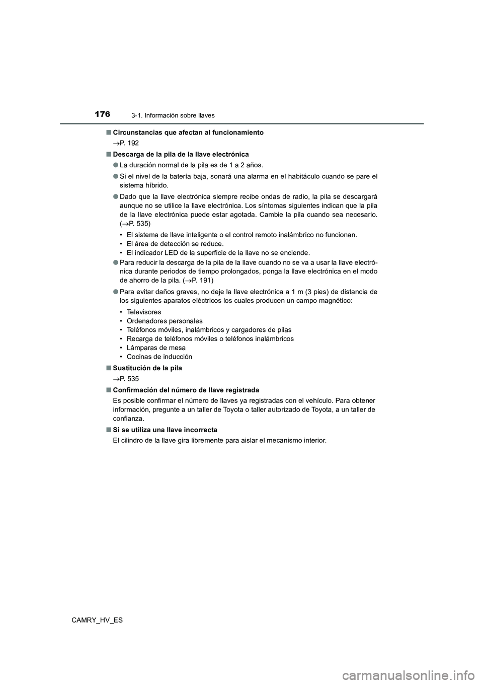 TOYOTA CAMRY 2020  Manual del propietario (in Spanish) 1763-1. Información sobre llaves
CAMRY_HV_ES■Circunstancias que afectan al funcionamiento
→P.  1 9 2
■Descarga de la pila de la llave electrónica
●La duración normal de la pila es de 1 a 2 