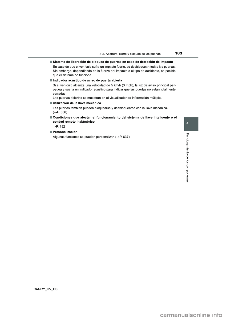 TOYOTA CAMRY 2020  Manual del propietario (in Spanish) 1833-2. Apertura, cierre y bloqueo de las puertas
3
Funcionamiento de los componentes
CAMRY_HV_ES■Sistema de liberación de bloqueo de puertas en caso de detección de impacto
En caso de que el veh