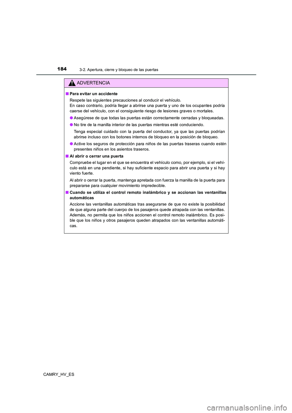 TOYOTA CAMRY 2020  Manual del propietario (in Spanish) 1843-2. Apertura, cierre y bloqueo de las puertas
CAMRY_HV_ES
ADVERTENCIA
■Para evitar un accidente
Respete las siguientes precauciones al conducir el vehículo.
En caso contrario, podría llegar a 
