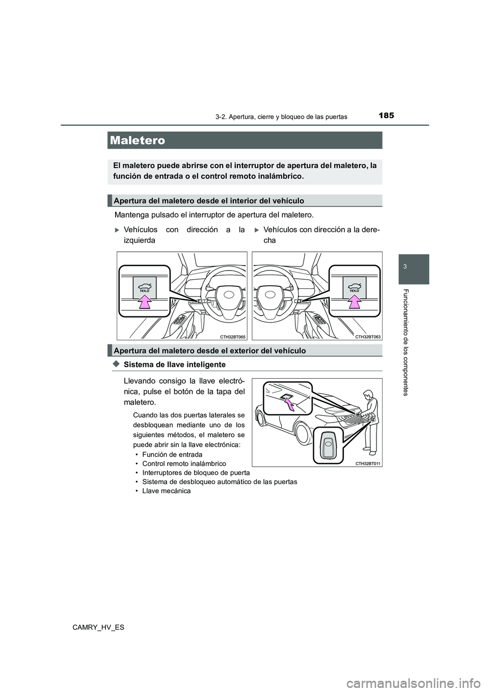 TOYOTA CAMRY 2020  Manual del propietario (in Spanish) 1853-2. Apertura, cierre y bloqueo de las puertas
3
Funcionamiento de los componentes
CAMRY_HV_ES
Mantenga pulsado el interruptor de apertura del maletero.
◆Sistema de llave inteligente
Llevando con