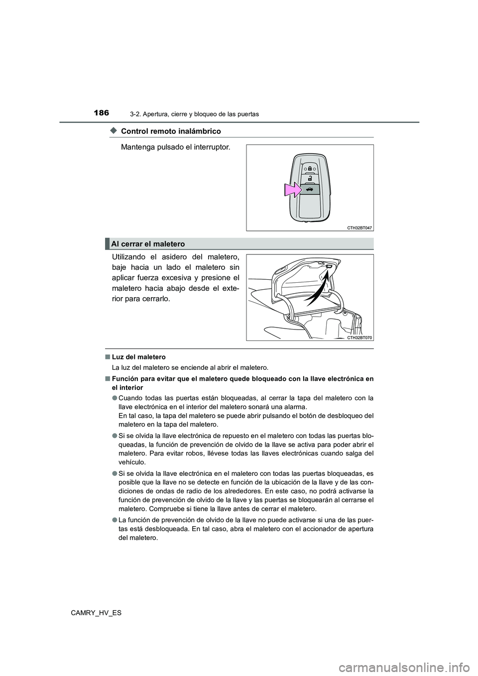 TOYOTA CAMRY 2020  Manual del propietario (in Spanish) 1863-2. Apertura, cierre y bloqueo de las puertas
CAMRY_HV_ES
◆Control remoto inalámbrico
Mantenga pulsado el interruptor.
Utilizando el asidero del maletero,
baje hacia un lado el maletero sin
apl