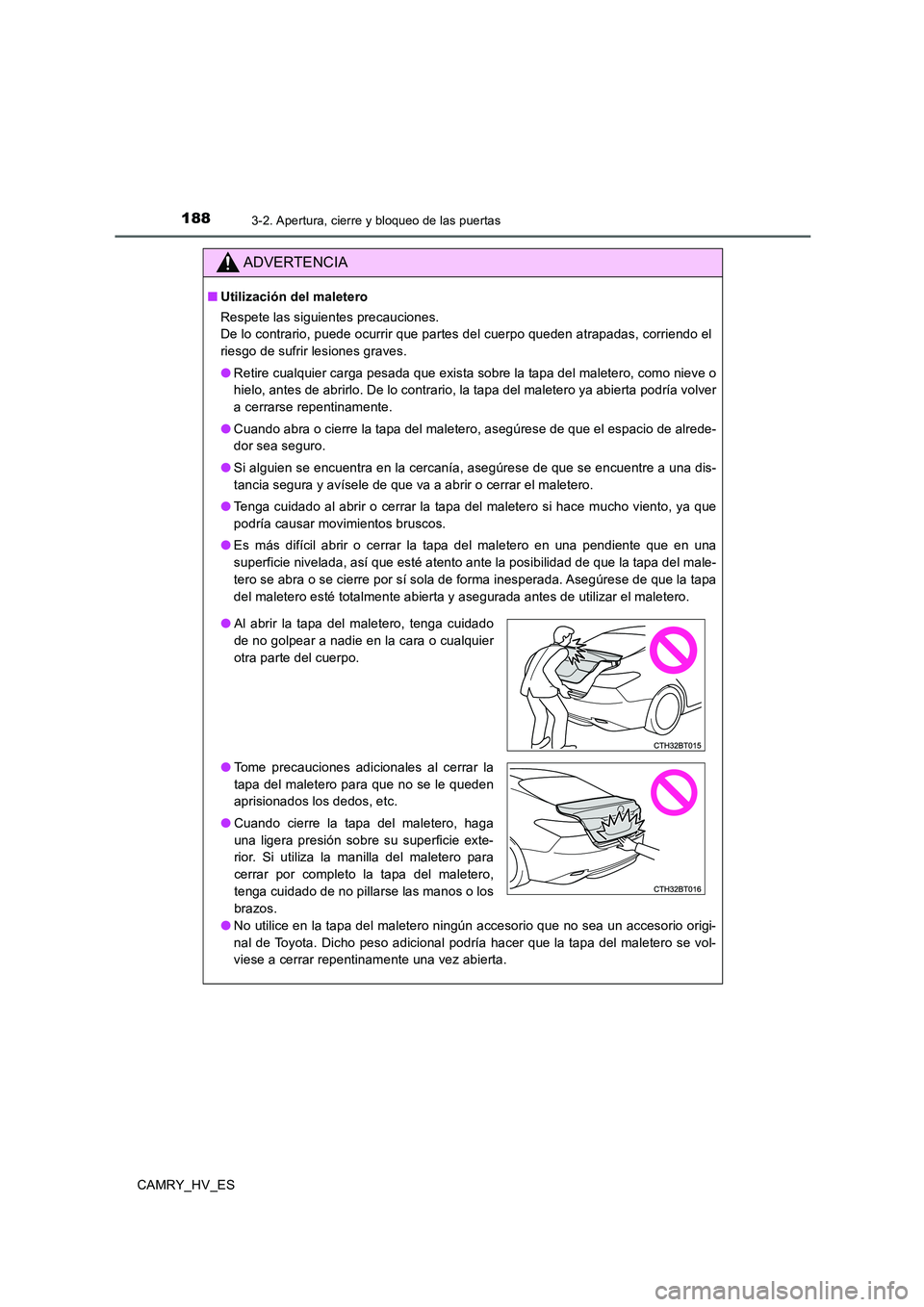 TOYOTA CAMRY 2020  Manual del propietario (in Spanish) 1883-2. Apertura, cierre y bloqueo de las puertas
CAMRY_HV_ES
ADVERTENCIA
■Utilización del maletero
Respete las siguientes precauciones.
De lo contrario, puede ocurrir que partes del cuerpo queden 