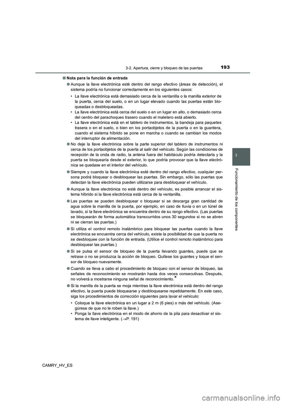TOYOTA CAMRY 2020  Manual del propietario (in Spanish) 1933-2. Apertura, cierre y bloqueo de las puertas
3
Funcionamiento de los componentes
CAMRY_HV_ES■Nota para la función de entrada
●Aunque la llave electrónica esté dentro del rango efectivo (á
