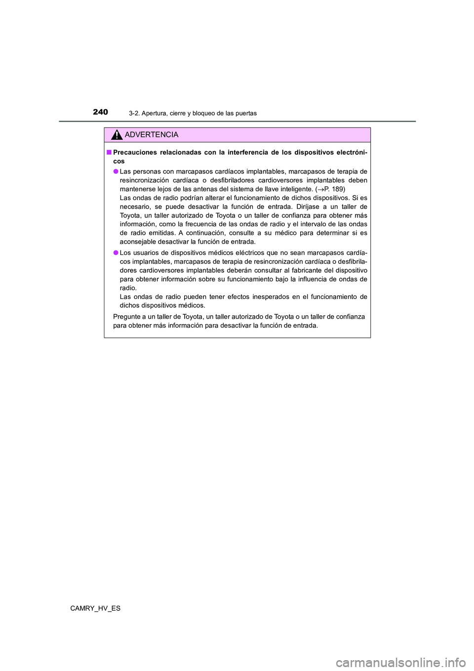 TOYOTA CAMRY 2020  Manual del propietario (in Spanish) 2403-2. Apertura, cierre y bloqueo de las puertas
CAMRY_HV_ES
ADVERTENCIA
■Precauciones relacionadas con la interferencia de los dispositivos electróni-
cos
●Las personas con marcapasos cardíaco