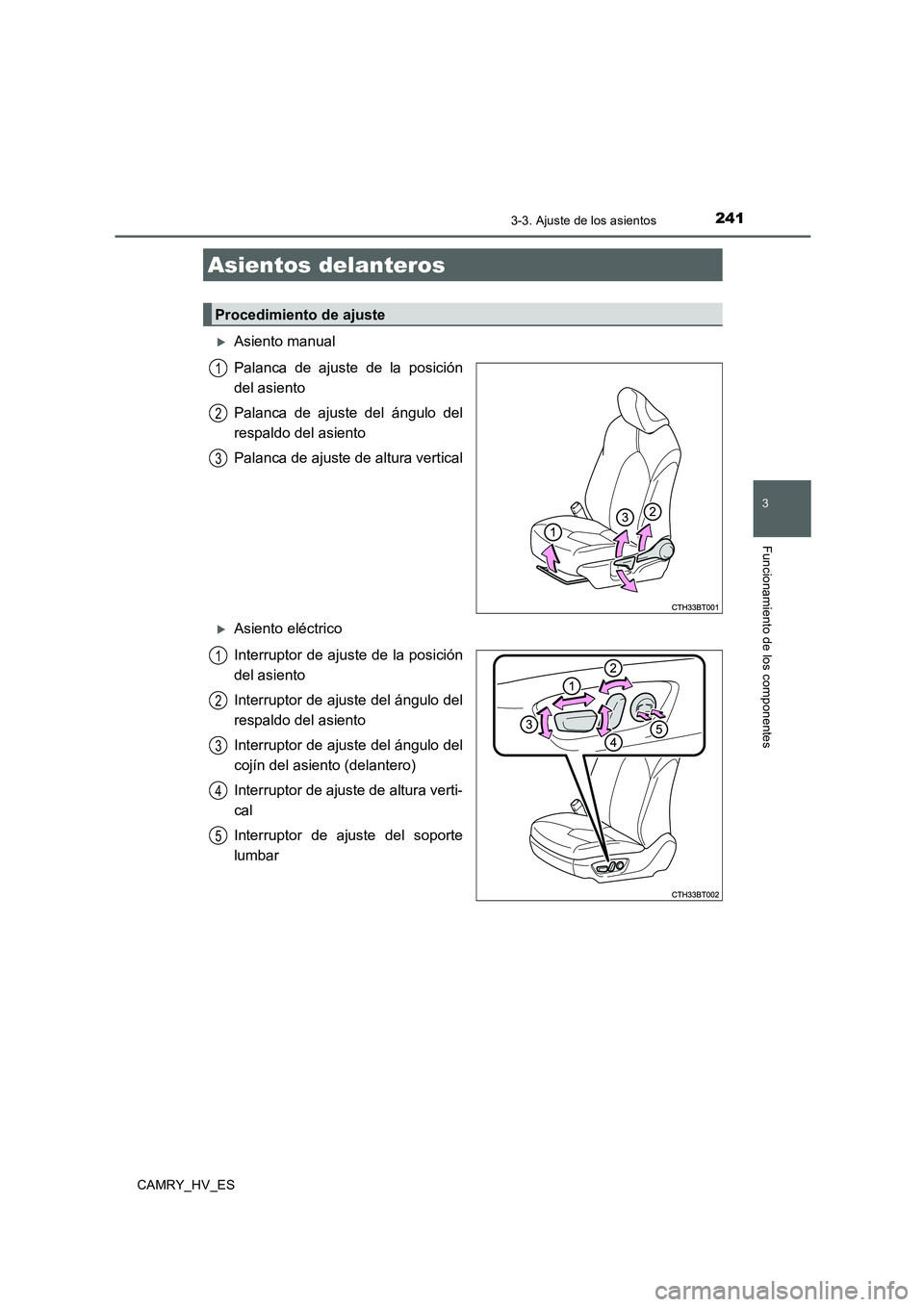 TOYOTA CAMRY 2020  Manual del propietario (in Spanish) 241
3
Funcionamiento de los componentes
CAMRY_HV_ES
3-3. Ajuste de los asientos
Asiento manual
Palanca de ajuste de la posición
del asiento
Palanca de ajuste del ángulo del
respaldo del asiento
P
