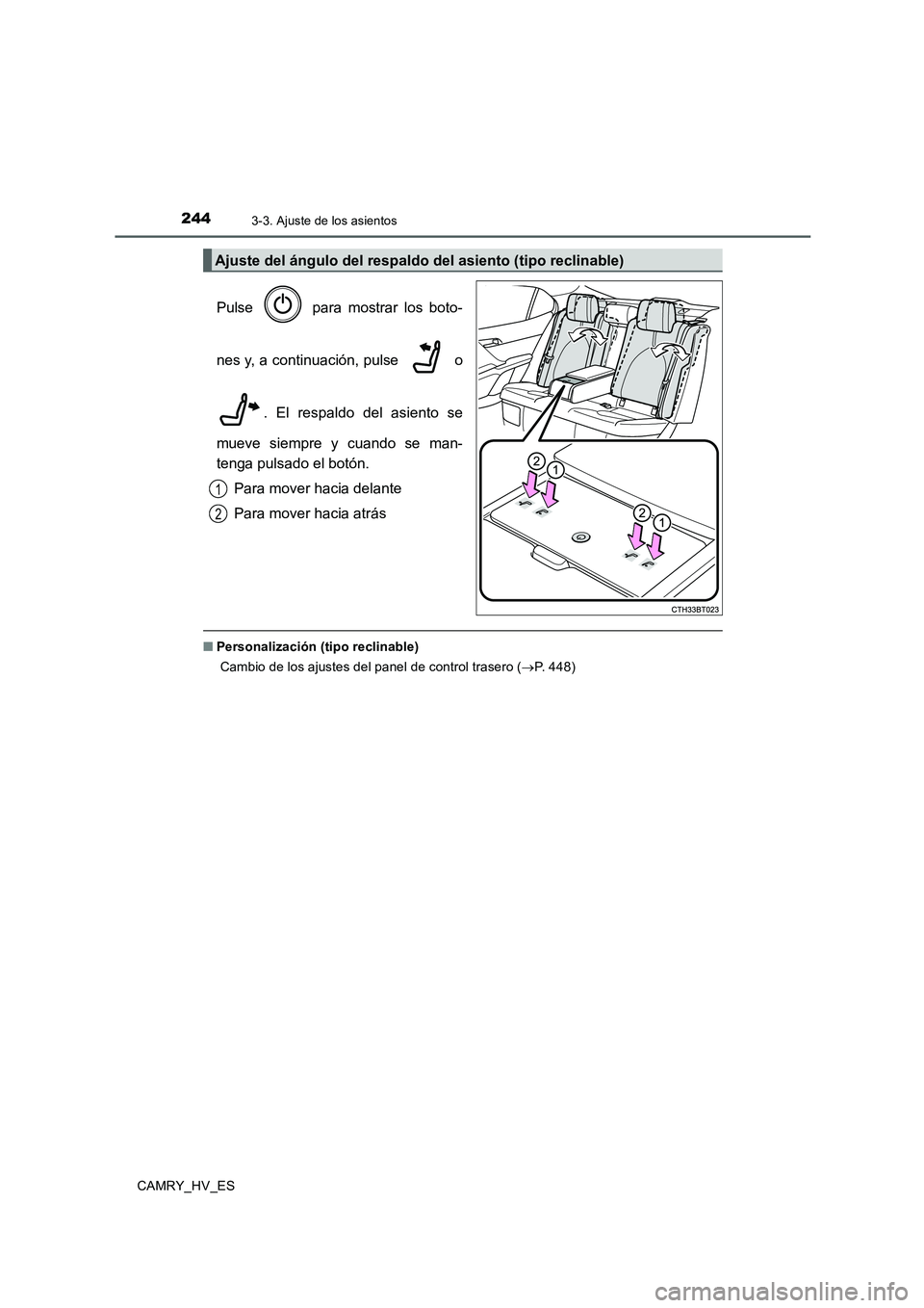 TOYOTA CAMRY 2020  Manual del propietario (in Spanish) 2443-3. Ajuste de los asientos
CAMRY_HV_ES
Pulse   para mostrar los boto-
nes y, a continuación, pulse   o
. El respaldo del asiento se
mueve siempre y cuando se man-
tenga pulsado el botón.
Para mo
