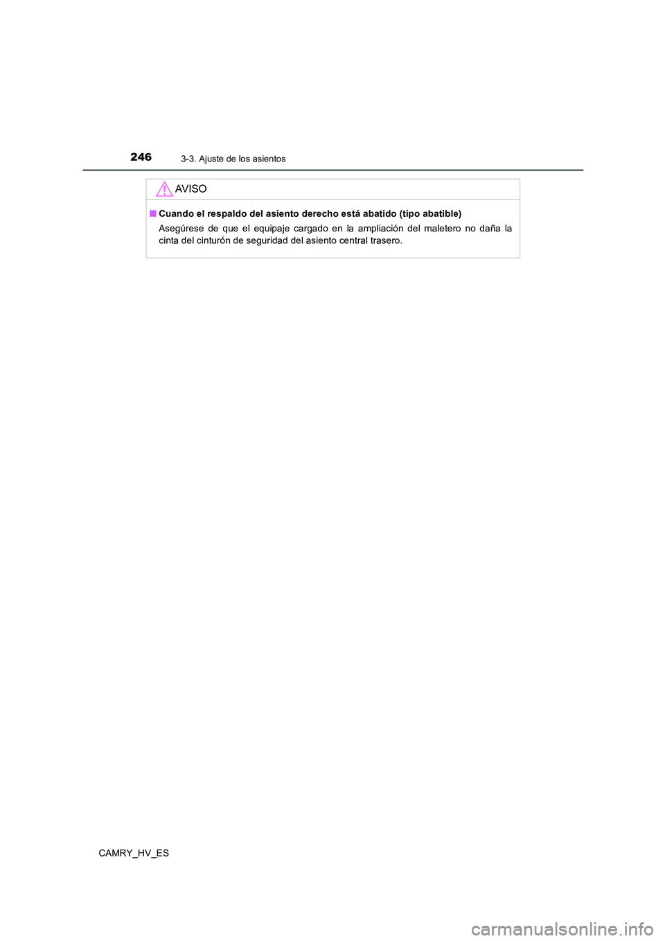 TOYOTA CAMRY 2020  Manual del propietario (in Spanish) 2463-3. Ajuste de los asientos
CAMRY_HV_ES
AV I S O
■Cuando el respaldo del asiento derecho está abatido (tipo abatible)
Asegúrese de que el equipaje cargado en la ampliación del maletero no dañ