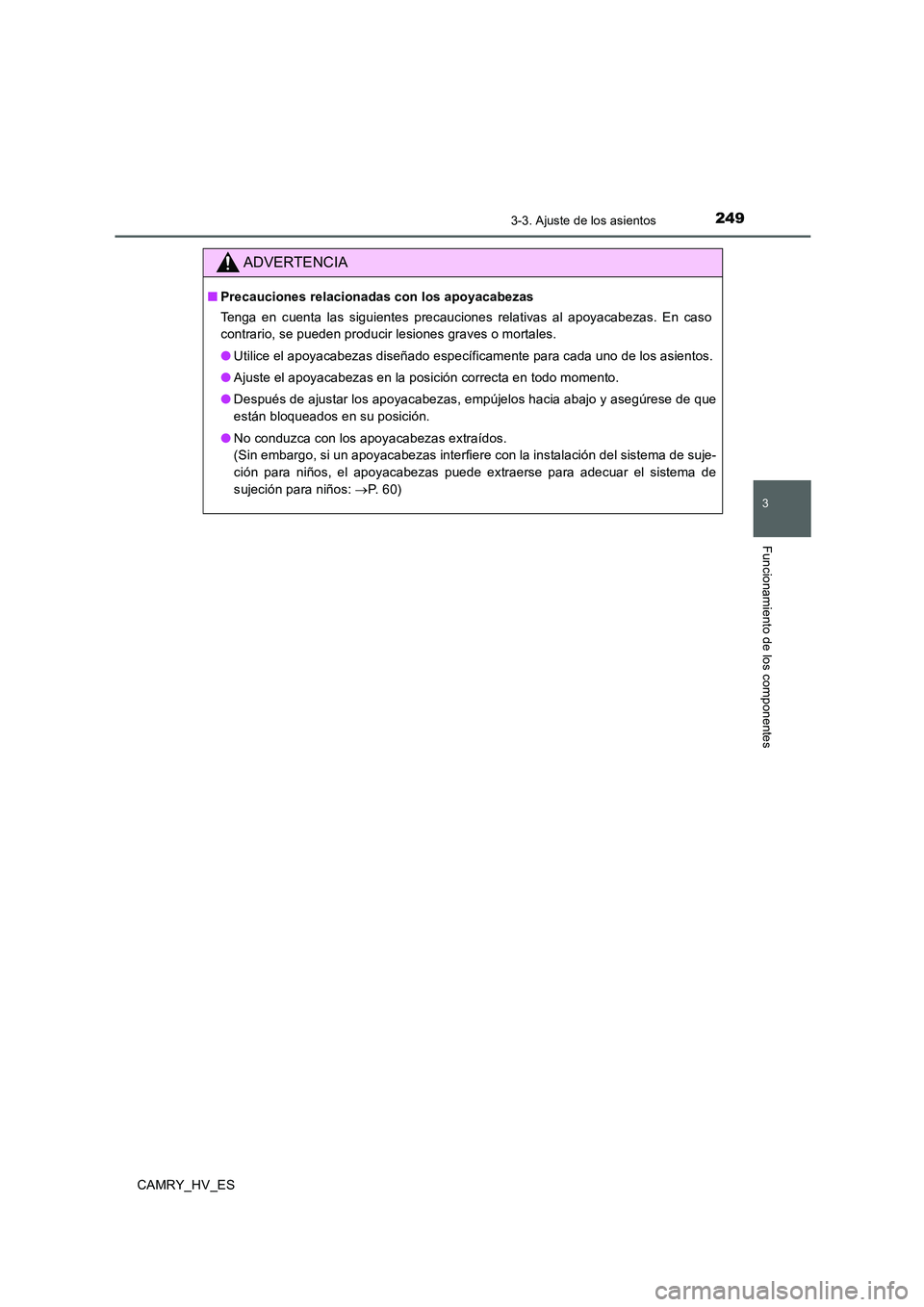 TOYOTA CAMRY 2020  Manual del propietario (in Spanish) 2493-3. Ajuste de los asientos
3
Funcionamiento de los componentes
CAMRY_HV_ES
ADVERTENCIA
■Precauciones relacionadas con los apoyacabezas
Tenga en cuenta las siguientes precauciones relativas al ap