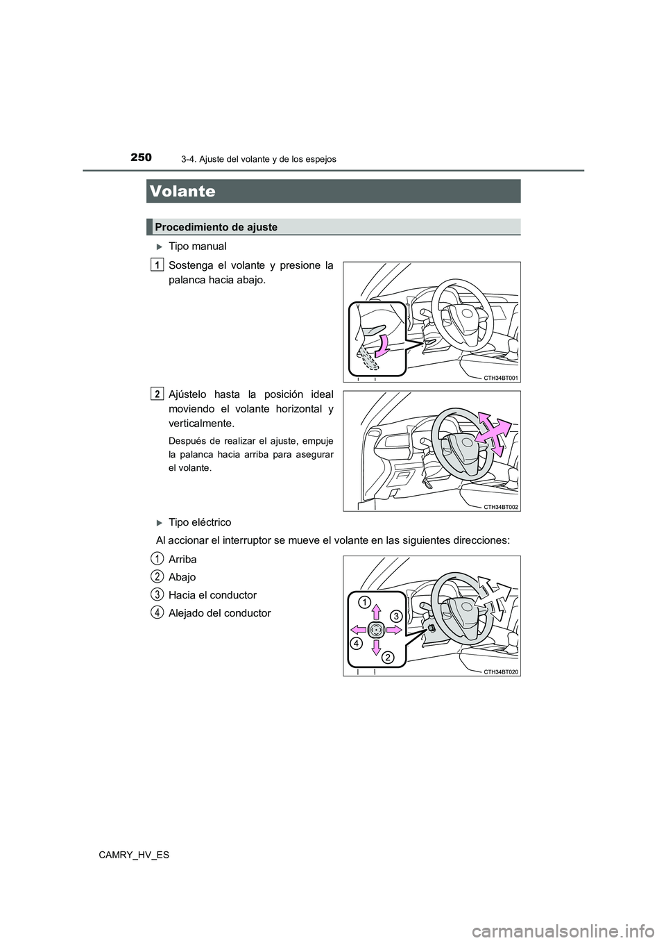 TOYOTA CAMRY 2020  Manual del propietario (in Spanish) 250
CAMRY_HV_ES
3-4. Ajuste del volante y de los espejos
Tipo manual
Sostenga el volante y presione la
palanca hacia abajo.
Ajústelo hasta la posición ideal
moviendo el volante horizontal y
verti