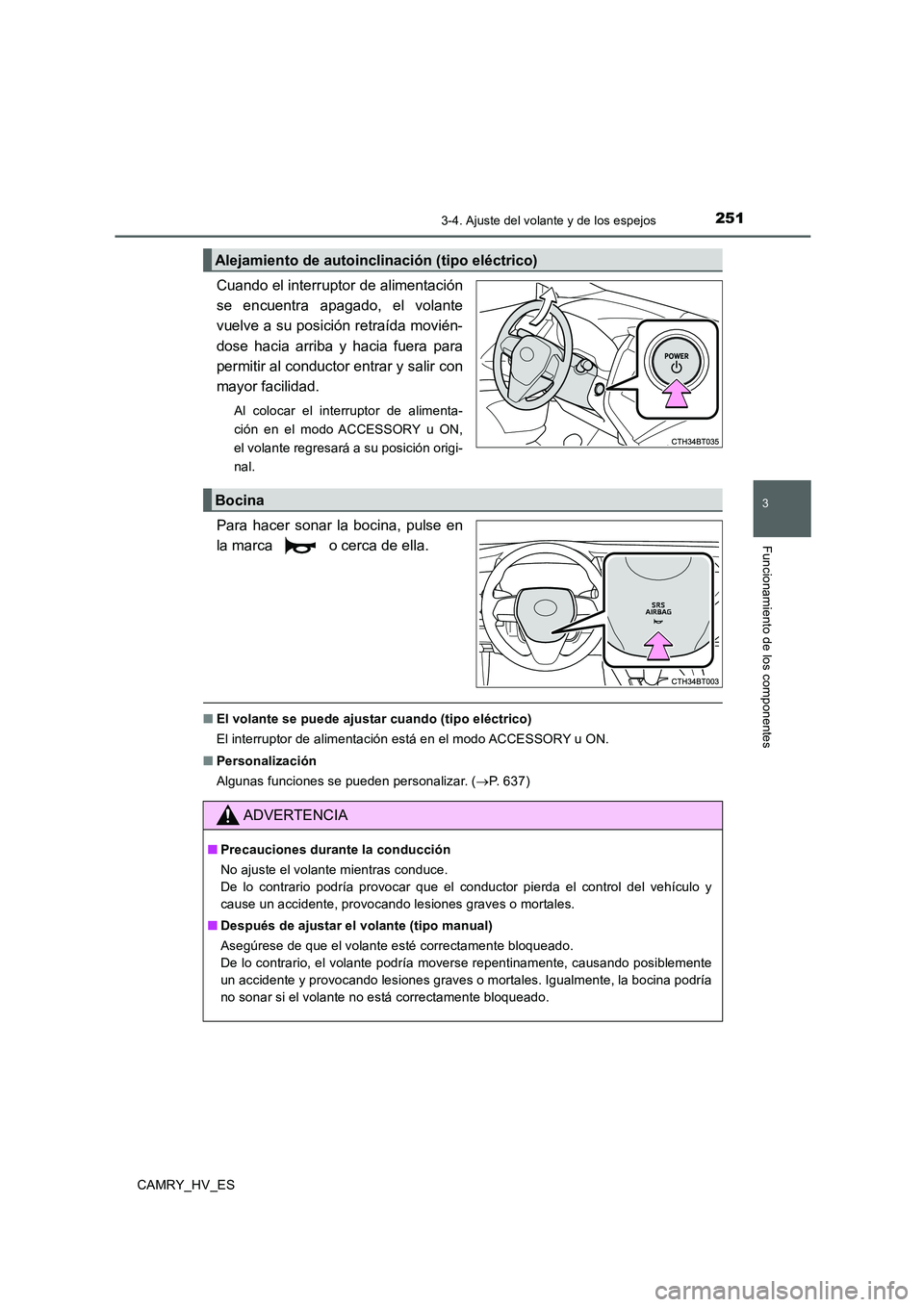 TOYOTA CAMRY 2020  Manual del propietario (in Spanish) 2513-4. Ajuste del volante y de los espejos
3
Funcionamiento de los componentes
CAMRY_HV_ES
Cuando el interruptor de alimentación
se encuentra apagado, el volante
vuelve a su posición retraída movi