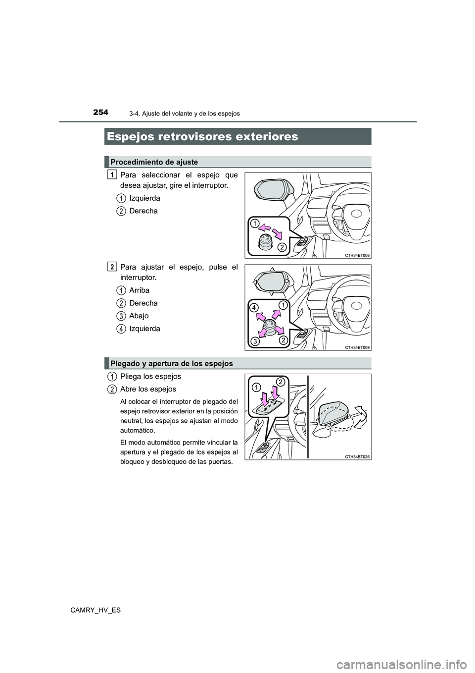 TOYOTA CAMRY 2020  Manual del propietario (in Spanish) 2543-4. Ajuste del volante y de los espejos
CAMRY_HV_ES
Para seleccionar el espejo que
desea ajustar, gire el interruptor.
Izquierda
Derecha
Para ajustar el espejo, pulse el
interruptor.
Arriba
Derech