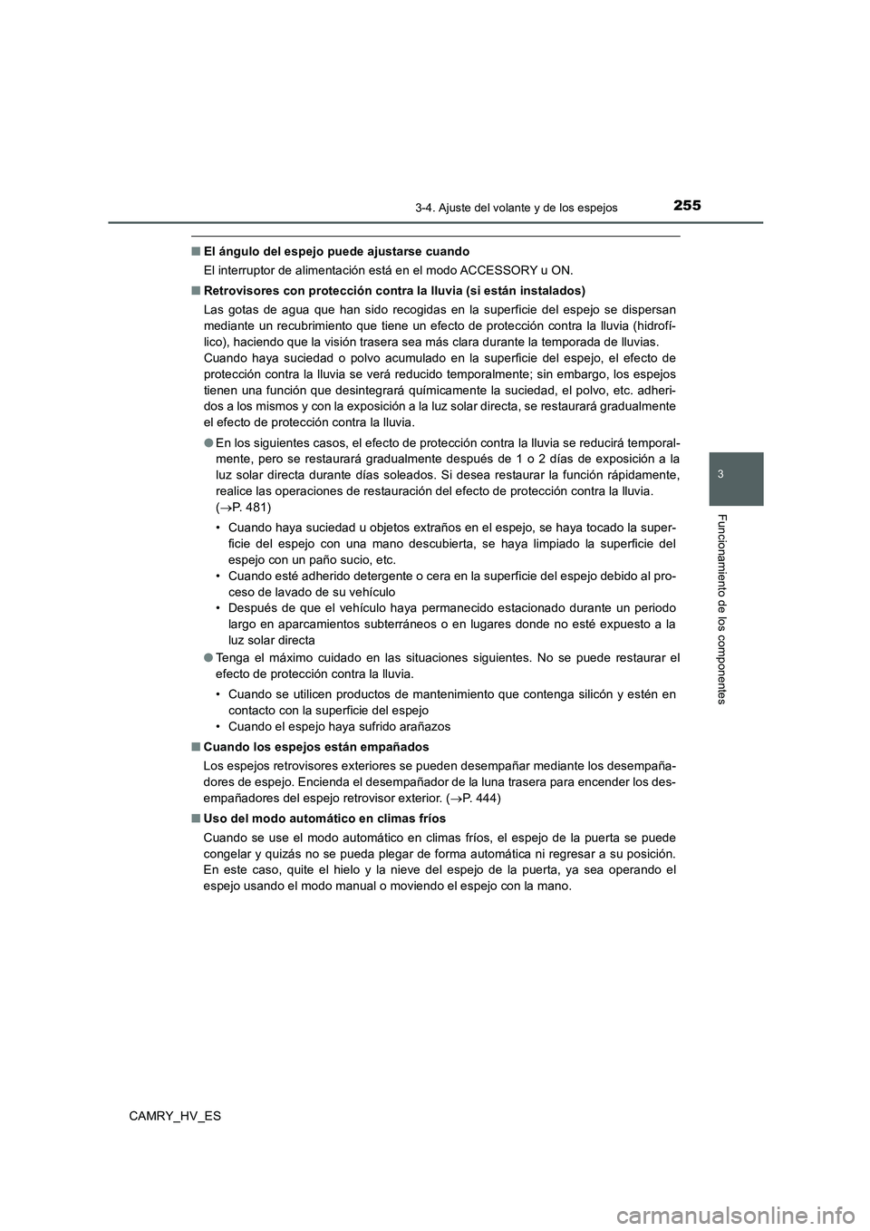 TOYOTA CAMRY 2020  Manual del propietario (in Spanish) 2553-4. Ajuste del volante y de los espejos
3
Funcionamiento de los componentes
CAMRY_HV_ES
■El ángulo del espejo puede ajustarse cuando
El interruptor de alimentación está en el modo ACCESSORY u