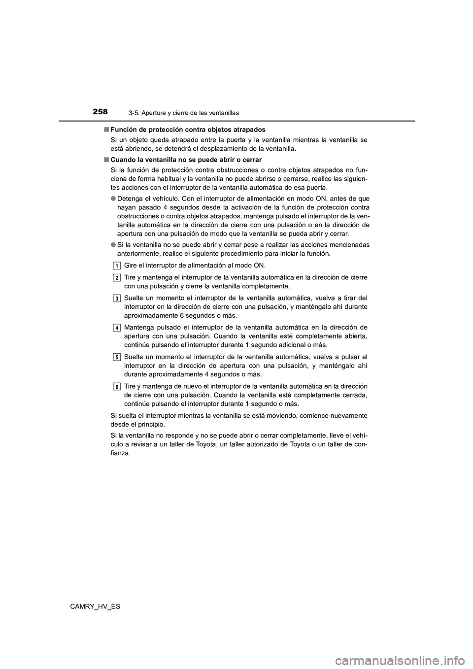 TOYOTA CAMRY 2020  Manual del propietario (in Spanish) 2583-5. Apertura y cierre de las ventanillas
CAMRY_HV_ES■Función de protección contra objetos atrapados
Si un objeto queda atrapado entre la puerta y la ventanilla mientras la ventanilla se
está 