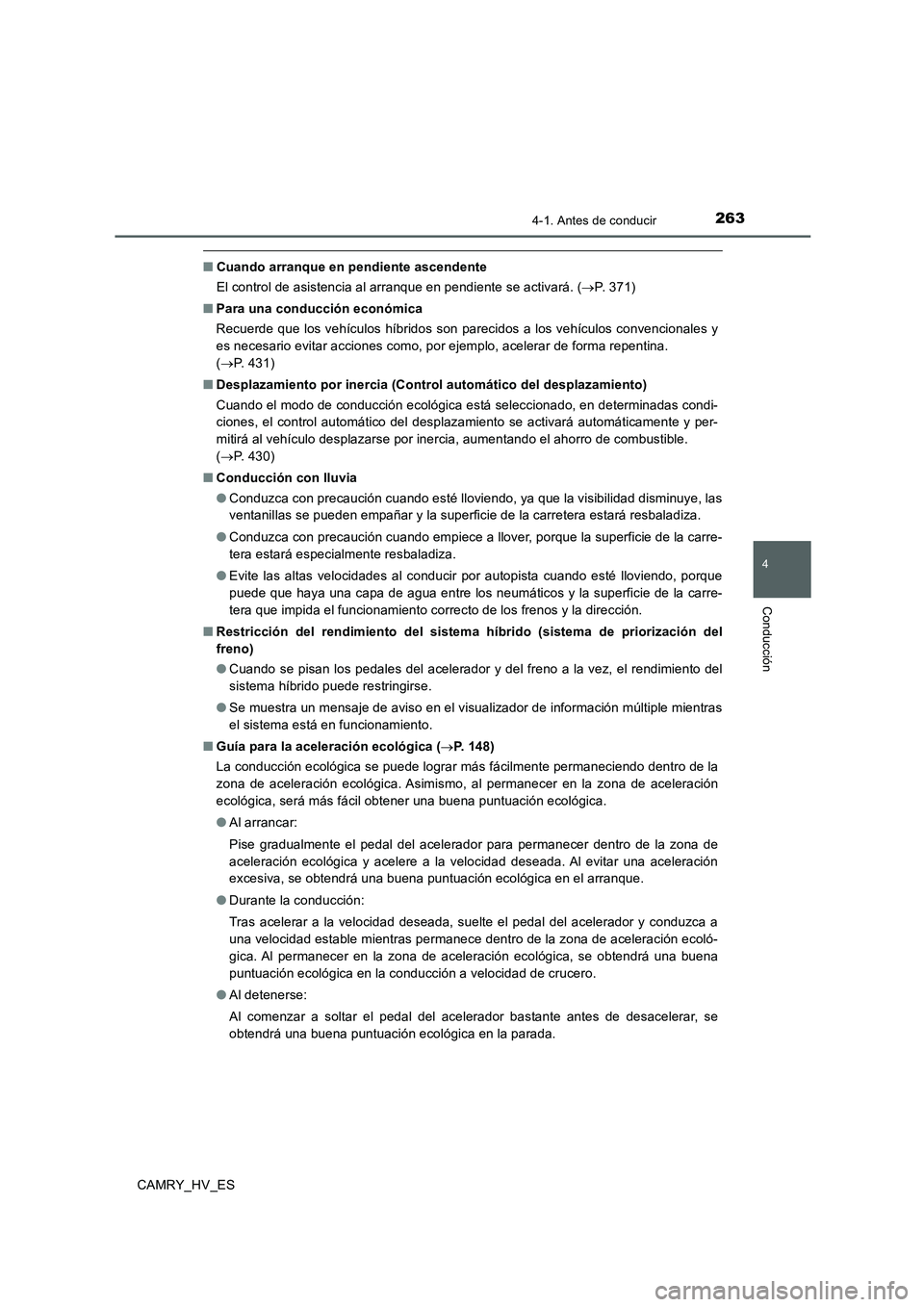 TOYOTA CAMRY 2020  Manual del propietario (in Spanish) 2634-1. Antes de conducir
4
Conducción
CAMRY_HV_ES
■Cuando arranque en pendiente ascendente
El control de asistencia al arranque en pendiente se activará. (→P. 371)
■Para una conducción econ