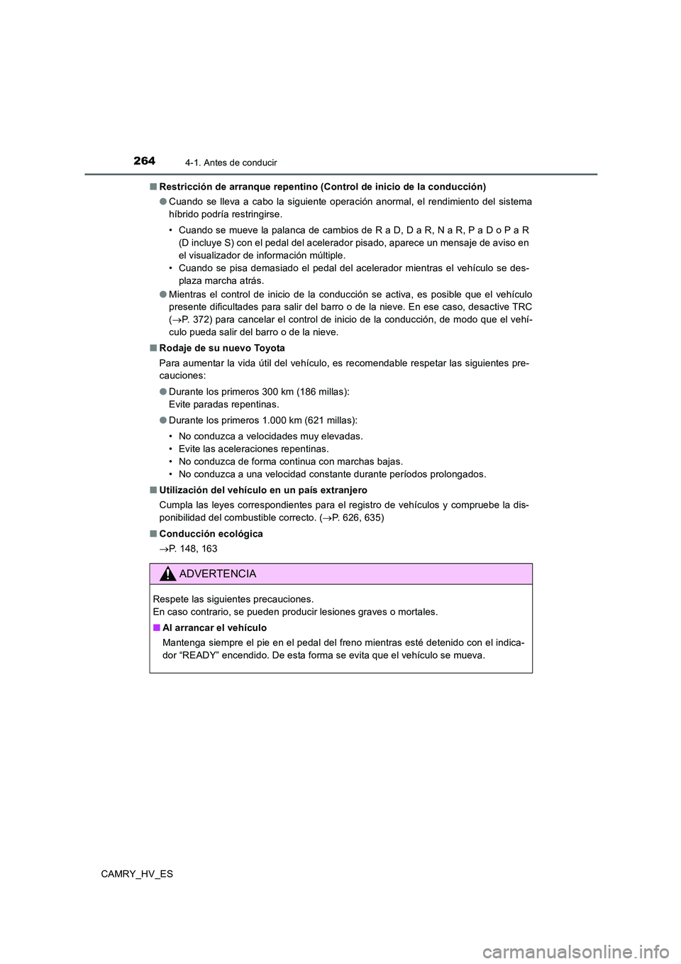 TOYOTA CAMRY 2020  Manual del propietario (in Spanish) 2644-1. Antes de conducir
CAMRY_HV_ES■Restricción de arranque repentino (Control de inicio de la conducción)
●Cuando se lleva a cabo la siguiente operación anormal, el rendimiento del sistema
h