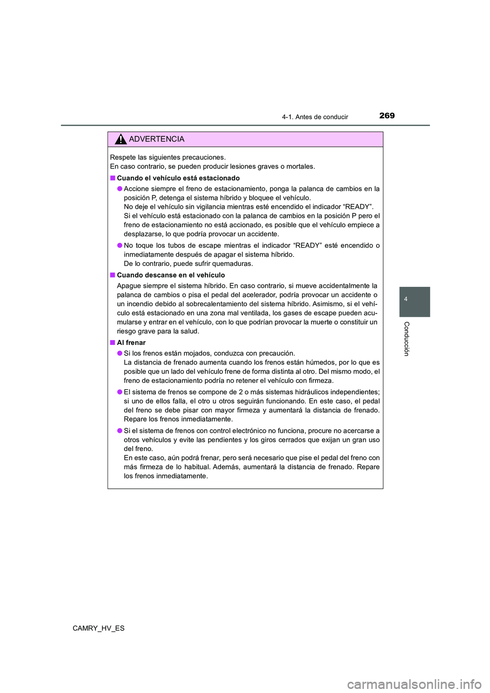 TOYOTA CAMRY 2020  Manual del propietario (in Spanish) 2694-1. Antes de conducir
4
Conducción
CAMRY_HV_ES
ADVERTENCIA
Respete las siguientes precauciones. 
En caso contrario, se pueden producir lesiones graves o mortales.
■Cuando el vehículo está est