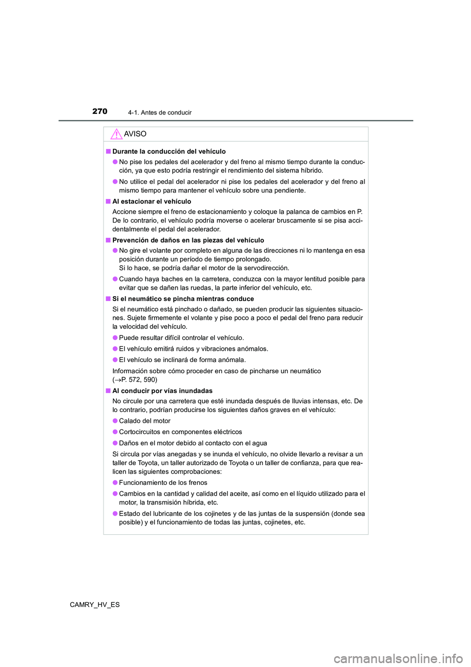 TOYOTA CAMRY 2020  Manual del propietario (in Spanish) 2704-1. Antes de conducir
CAMRY_HV_ES
AV I S O
■Durante la conducción del vehículo
●No pise los pedales del acelerador y del freno al mismo tiempo durante la conduc-
ción, ya que esto podría r