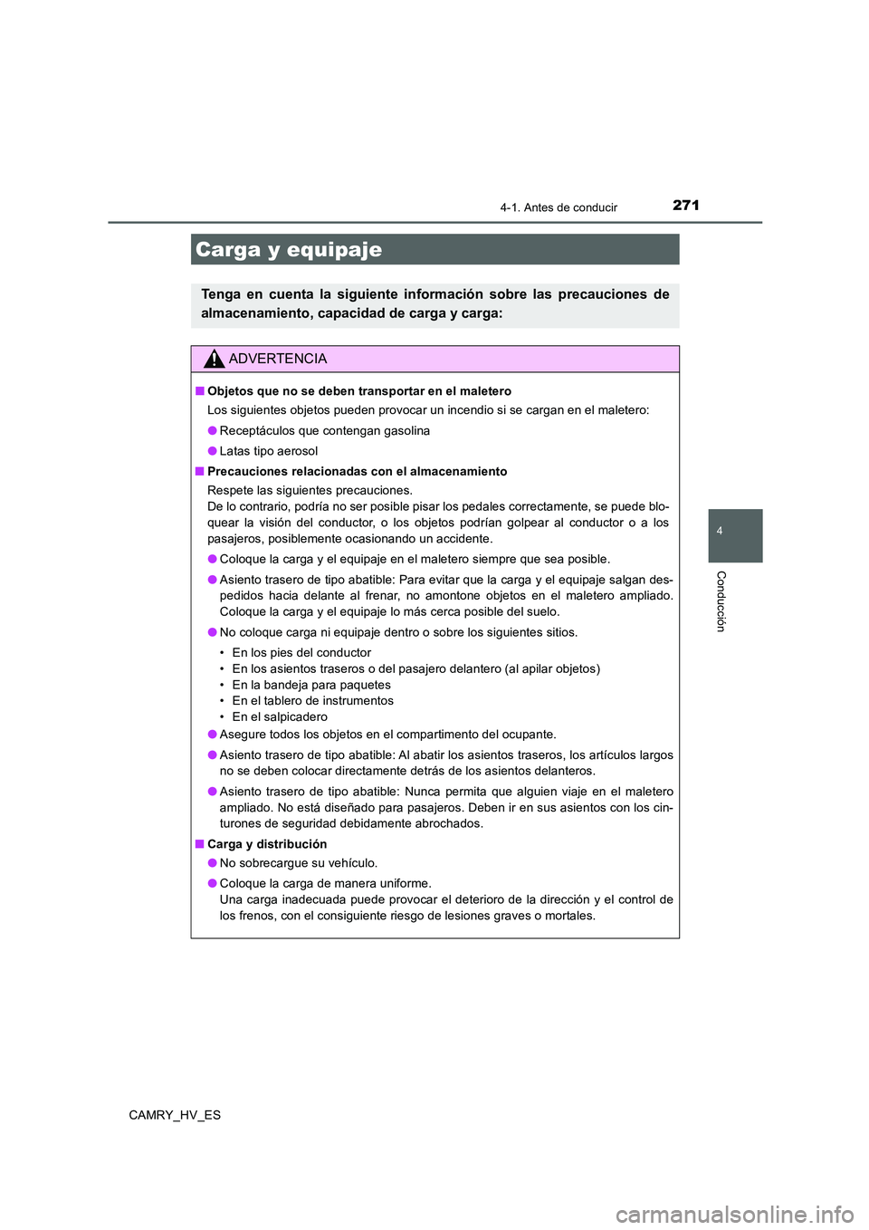 TOYOTA CAMRY 2020  Manual del propietario (in Spanish) 2714-1. Antes de conducir
4
Conducción
CAMRY_HV_ES
Carga y equipaje
Tenga en cuenta la siguiente información sobre las precauciones de
almacenamiento, capacidad de carga y carga:
ADVERTENCIA
■Obje