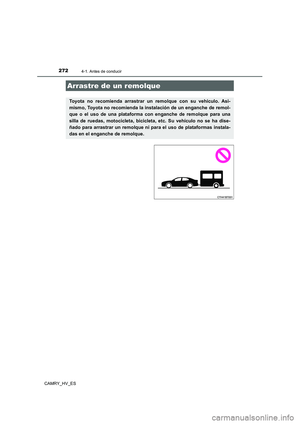 TOYOTA CAMRY 2020  Manual del propietario (in Spanish) 2724-1. Antes de conducir
CAMRY_HV_ES
Arrastre de un remolque
Toyota no recomienda arrastrar un remolque con su vehículo. Asi-
mismo, Toyota no recomienda la instalación de un enganche de remol-
que