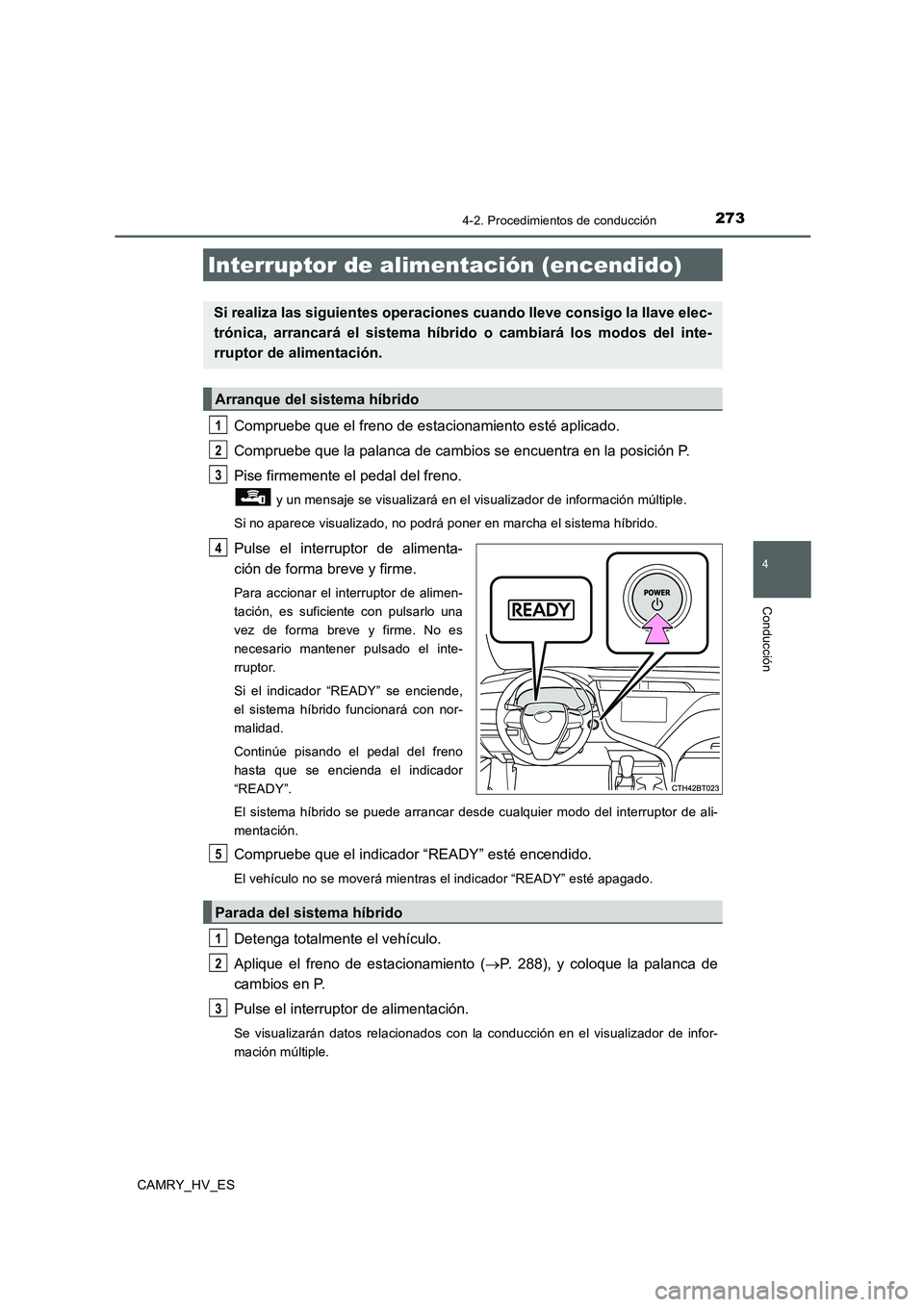 TOYOTA CAMRY 2020  Manual del propietario (in Spanish) 273
4
Conducción
CAMRY_HV_ES
4-2. Procedimientos de conducción
Compruebe que el freno de estacionamiento esté aplicado.
Compruebe que la palanca de cambios se encuentra en la posición P.
Pise firm