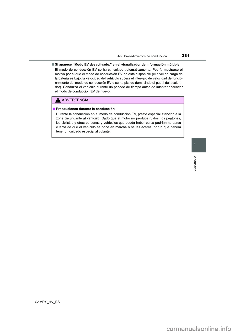 TOYOTA CAMRY 2020  Manual del propietario (in Spanish) 2814-2. Procedimientos de conducción
4
Conducción
CAMRY_HV_ES■Si aparece “Modo EV desactivado.” en el visualizador de información múltiple
El modo de conducción EV se ha cancelado automáti