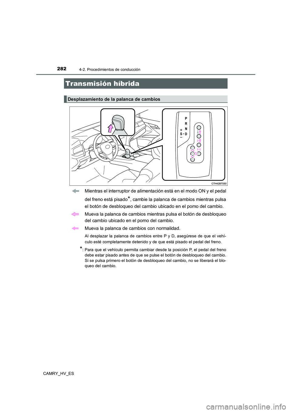 TOYOTA CAMRY 2020  Manual del propietario (in Spanish) 2824-2. Procedimientos de conducción
CAMRY_HV_ES
Mientras el interruptor de alimentación está en el modo ON y el pedal
del freno está pisado
*, cambie la palanca de cambios mientras pulsa
el botó