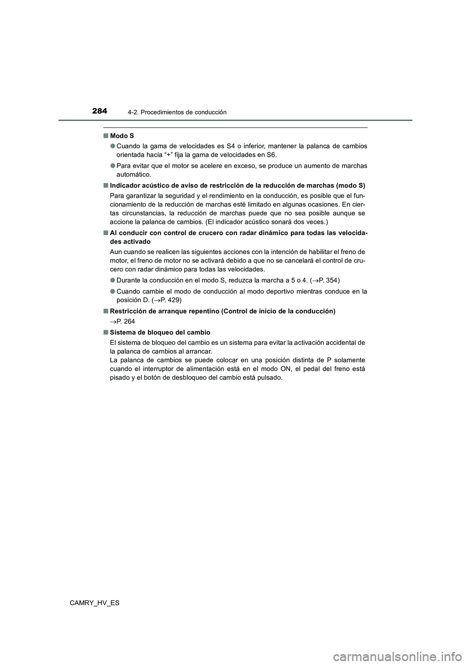 TOYOTA CAMRY 2020  Manual del propietario (in Spanish) 2844-2. Procedimientos de conducción
CAMRY_HV_ES
■Modo S
●Cuando la gama de velocidades es S4 o inferior, mantener la palanca de cambios
orientada hacia “+” fija la gama de velocidades en S6.