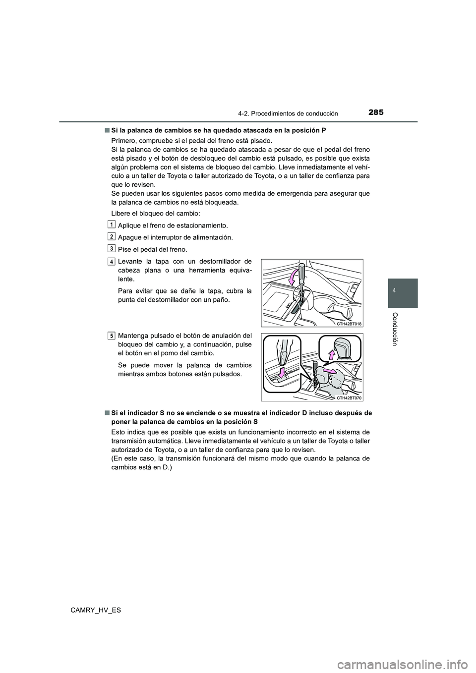 TOYOTA CAMRY 2020  Manual del propietario (in Spanish) 2854-2. Procedimientos de conducción
4
Conducción
CAMRY_HV_ES■Si la palanca de cambios se ha quedado atascada en la posición P
Primero, compruebe si el pedal del freno está pisado. 
Si la palanc