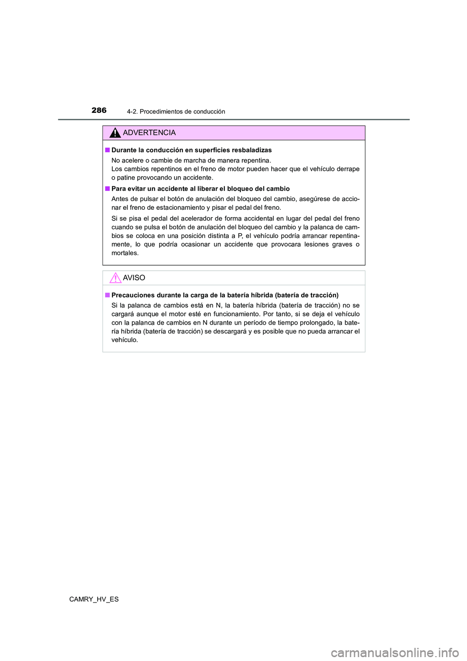TOYOTA CAMRY 2020  Manual del propietario (in Spanish) 2864-2. Procedimientos de conducción
CAMRY_HV_ES
ADVERTENCIA
■Durante la conducción en superficies resbaladizas
No acelere o cambie de marcha de manera repentina. 
Los cambios repentinos en el fre