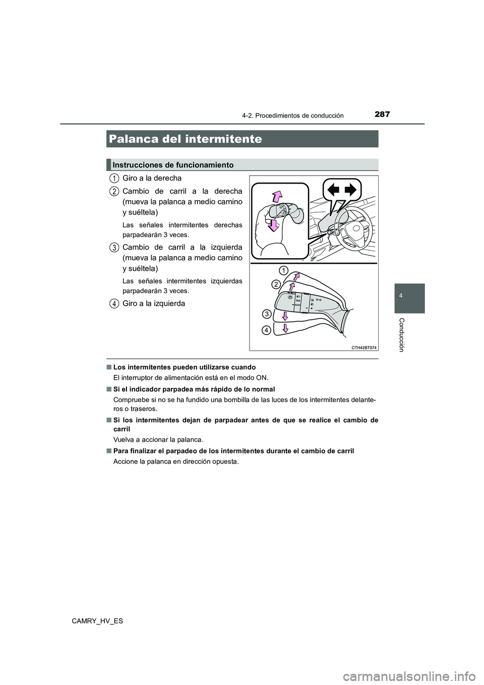 TOYOTA CAMRY 2020  Manual del propietario (in Spanish) 2874-2. Procedimientos de conducción
4
Conducción
CAMRY_HV_ES
Giro a la derecha
Cambio de carril a la derecha
(mueva la palanca a medio camino
y suéltela)
Las señales intermitentes derechas
parpad