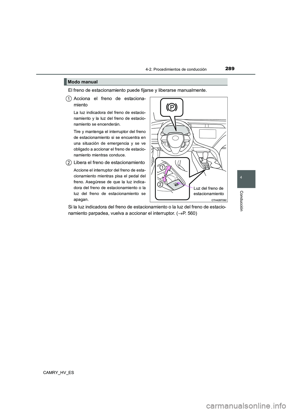 TOYOTA CAMRY 2020  Manual del propietario (in Spanish) 2894-2. Procedimientos de conducción
4
Conducción
CAMRY_HV_ES
El freno de estacionamiento puede fijarse y liberarse manualmente. 
Acciona el freno de estaciona-
miento
La luz indicadora del freno de