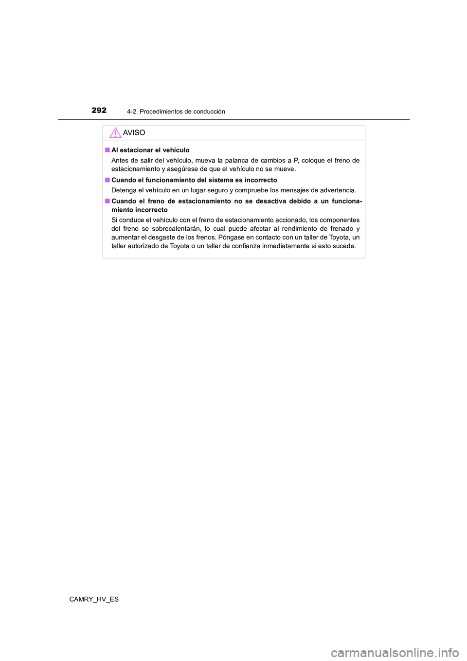 TOYOTA CAMRY 2020 Manual del propietario (in Spanish) 2924-2. Procedimientos de conducción
CAMRY_HV_ES
AV I S O
■Al estacionar el vehículo
Antes de salir del vehículo, mueva la palanca de cambios a P, coloque el freno de
estacionamiento y asegúrese TOYOTA CAMRY 2020 Manual del propietario (in Spanish) 2924-2. Procedimientos de conducción
CAMRY_HV_ES
AV I S O
■Al estacionar el vehículo
Antes de salir del vehículo, mueva la palanca de cambios a P, coloque el freno de
estacionamiento y asegúrese