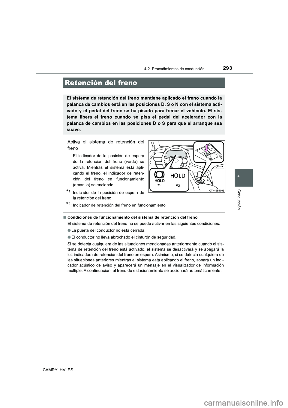 TOYOTA CAMRY 2020 Manual del propietario (in Spanish) 2934-2. Procedimientos de conducción
4
Conducción
CAMRY_HV_ES
Activa el sistema de retención del
freno
El indicador de la posición de espera
de la retención del freno (verde) se
activa. Mientras TOYOTA CAMRY 2020 Manual del propietario (in Spanish) 2934-2. Procedimientos de conducción
4
Conducción
CAMRY_HV_ES
Activa el sistema de retención del
freno
El indicador de la posición de espera
de la retención del freno (verde) se
activa. Mientras