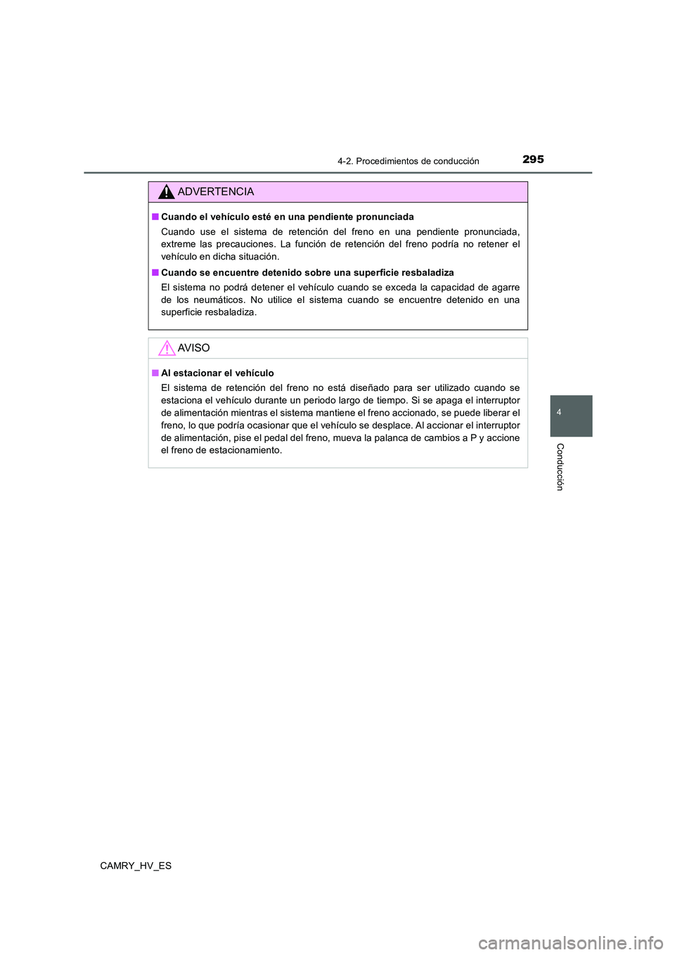 TOYOTA CAMRY 2020 Manual del propietario (in Spanish) 2954-2. Procedimientos de conducción
4
Conducción
CAMRY_HV_ES
ADVERTENCIA
■Cuando el vehículo esté en una pendiente pronunciada
Cuando use el sistema de retención del freno en una pendiente pro TOYOTA CAMRY 2020 Manual del propietario (in Spanish) 2954-2. Procedimientos de conducción
4
Conducción
CAMRY_HV_ES
ADVERTENCIA
■Cuando el vehículo esté en una pendiente pronunciada
Cuando use el sistema de retención del freno en una pendiente pro