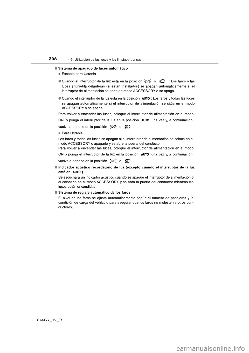TOYOTA CAMRY 2020 Manual del propietario (in Spanish) 2984-3. Utilización de las luces y los limpiaparabrisas
CAMRY_HV_ES■Sistema de apagado de luces automático
Excepto para Ucrania
●Cuando el interruptor de la luz está en la posición o
: L TOYOTA CAMRY 2020 Manual del propietario (in Spanish) 2984-3. Utilización de las luces y los limpiaparabrisas
CAMRY_HV_ES■Sistema de apagado de luces automático
Excepto para Ucrania
●Cuando el interruptor de la luz está en la posición o
: L