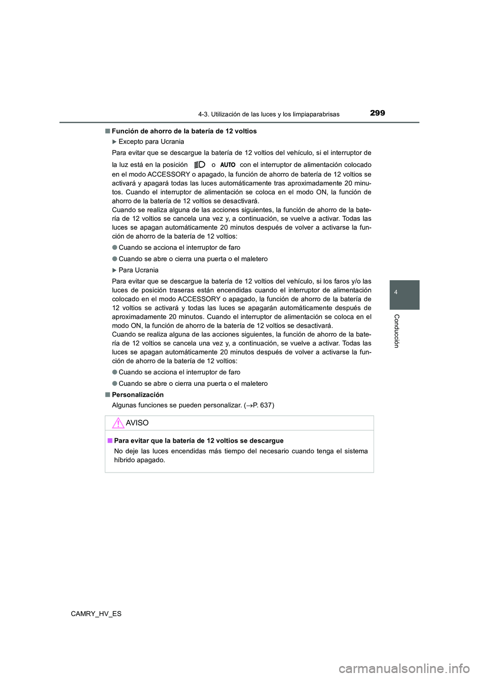 TOYOTA CAMRY 2020 Manual del propietario (in Spanish) 2994-3. Utilización de las luces y los limpiaparabrisas
4
Conducción
CAMRY_HV_ES■Función de ahorro de la batería de 12 voltios
Excepto para Ucrania
Para evitar que se descargue la batería de TOYOTA CAMRY 2020 Manual del propietario (in Spanish) 2994-3. Utilización de las luces y los limpiaparabrisas
4
Conducción
CAMRY_HV_ES■Función de ahorro de la batería de 12 voltios
Excepto para Ucrania
Para evitar que se descargue la batería de