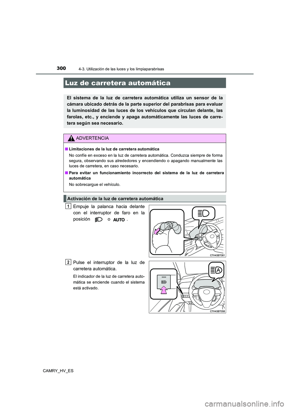 TOYOTA CAMRY 2020 Manual del propietario (in Spanish) 3004-3. Utilización de las luces y los limpiaparabrisas
CAMRY_HV_ES
Empuje la palanca hacia delante
con el interruptor de faro en la
posición o .
Pulse el interruptor de la luz de
carretera automá TOYOTA CAMRY 2020 Manual del propietario (in Spanish) 3004-3. Utilización de las luces y los limpiaparabrisas
CAMRY_HV_ES
Empuje la palanca hacia delante
con el interruptor de faro en la
posición o .
Pulse el interruptor de la luz de
carretera automá
