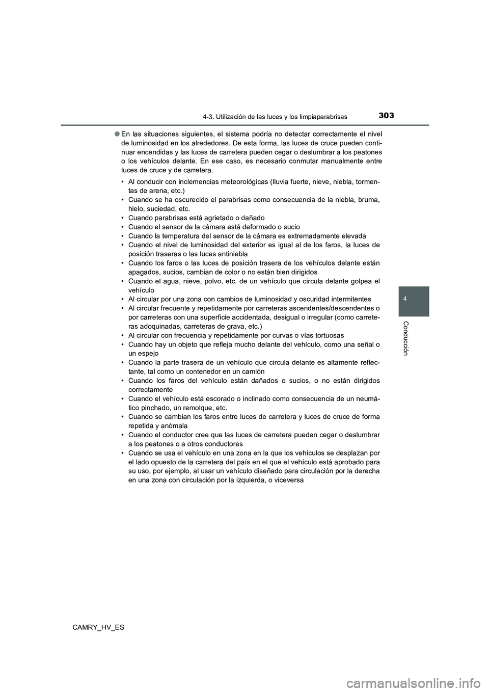 TOYOTA CAMRY 2020 Manual del propietario (in Spanish) 3034-3. Utilización de las luces y los limpiaparabrisas
4
Conducción
CAMRY_HV_ES●En las situaciones siguientes, el sistema podría no detectar correctamente el nivel
de luminosidad en los alrededo TOYOTA CAMRY 2020 Manual del propietario (in Spanish) 3034-3. Utilización de las luces y los limpiaparabrisas
4
Conducción
CAMRY_HV_ES●En las situaciones siguientes, el sistema podría no detectar correctamente el nivel
de luminosidad en los alrededo