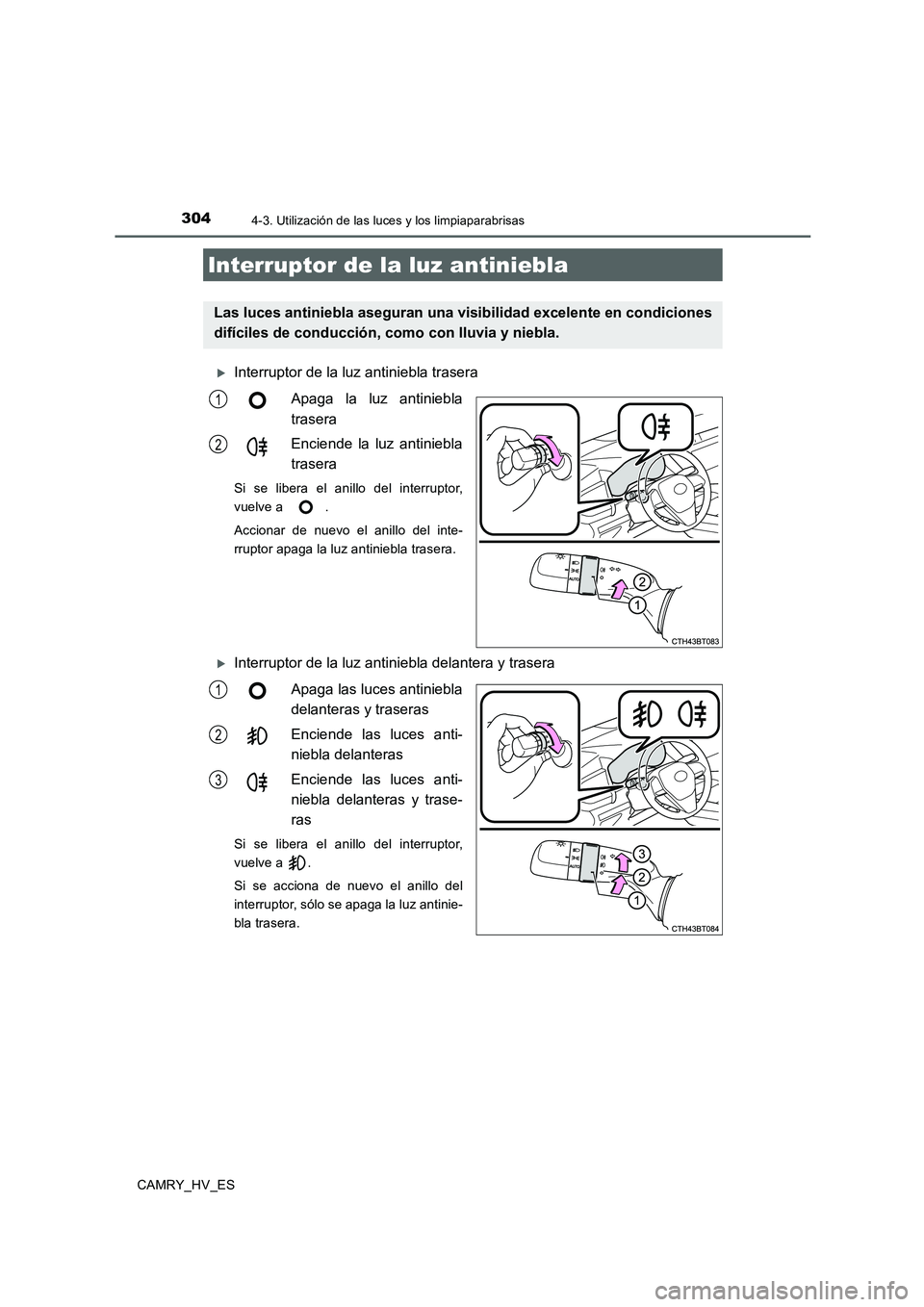 TOYOTA CAMRY 2020 Manual del propietario (in Spanish) 3044-3. Utilización de las luces y los limpiaparabrisas
CAMRY_HV_ES
Interruptor de la luz antiniebla trasera
Apaga la luz antiniebla
trasera
Enciende la luz antiniebla
trasera
Si se libera el anil TOYOTA CAMRY 2020 Manual del propietario (in Spanish) 3044-3. Utilización de las luces y los limpiaparabrisas
CAMRY_HV_ES
Interruptor de la luz antiniebla trasera
Apaga la luz antiniebla
trasera
Enciende la luz antiniebla
trasera
Si se libera el anil