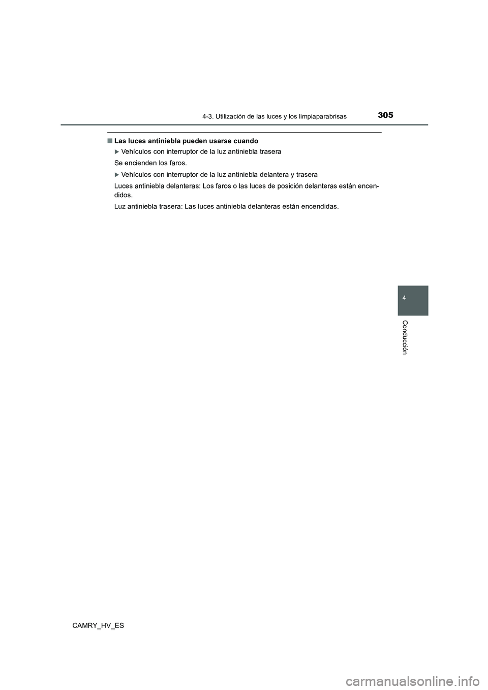 TOYOTA CAMRY 2020 Manual del propietario (in Spanish) 3054-3. Utilización de las luces y los limpiaparabrisas
4
Conducción
CAMRY_HV_ES
■Las luces antiniebla pueden usarse cuando
Vehículos con interruptor de la luz antiniebla trasera
Se encienden TOYOTA CAMRY 2020 Manual del propietario (in Spanish) 3054-3. Utilización de las luces y los limpiaparabrisas
4
Conducción
CAMRY_HV_ES
■Las luces antiniebla pueden usarse cuando
Vehículos con interruptor de la luz antiniebla trasera
Se encienden