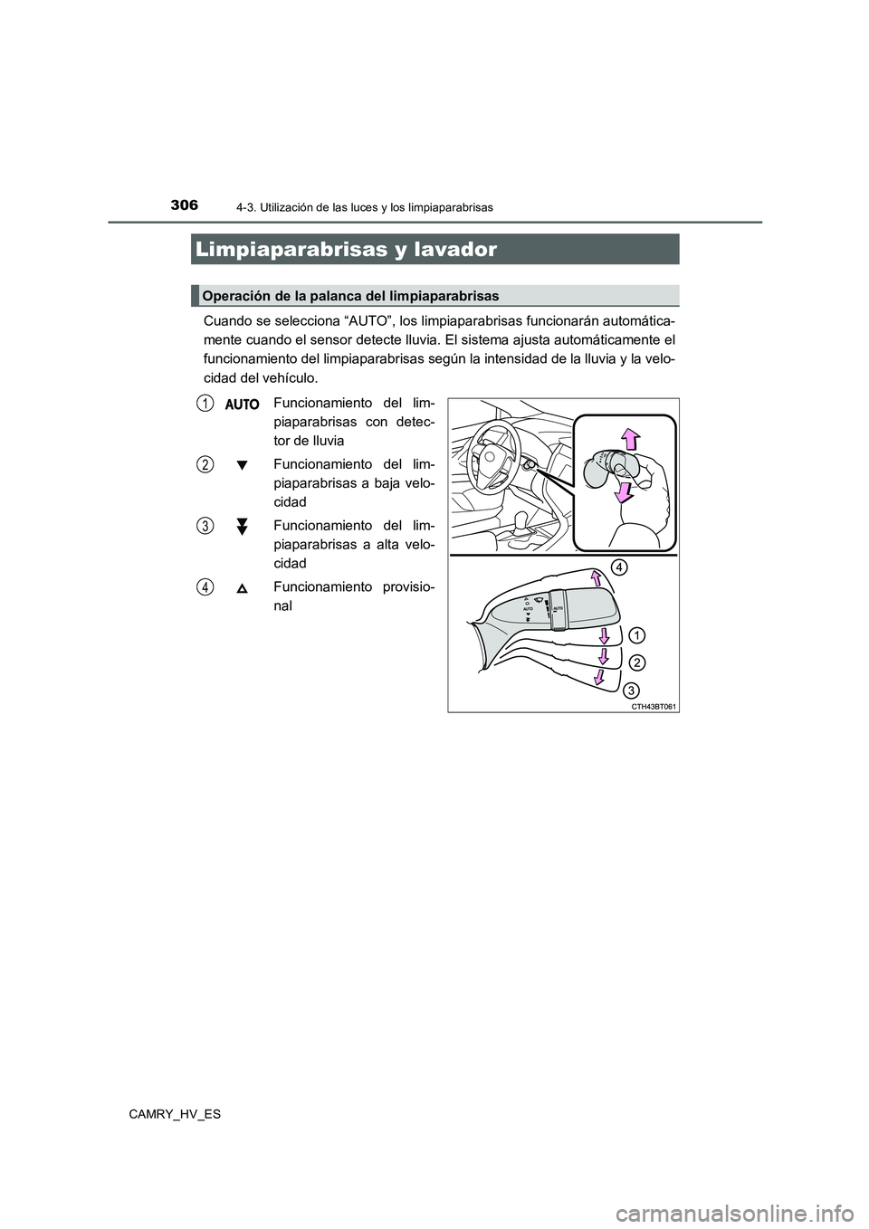 TOYOTA CAMRY 2020 Manual del propietario (in Spanish) 3064-3. Utilización de las luces y los limpiaparabrisas
CAMRY_HV_ES
Cuando se selecciona “AUTO”, los limpiaparabrisas funcionarán automática-
mente cuando el sensor detecte lluvia. El sistema a TOYOTA CAMRY 2020 Manual del propietario (in Spanish) 3064-3. Utilización de las luces y los limpiaparabrisas
CAMRY_HV_ES
Cuando se selecciona “AUTO”, los limpiaparabrisas funcionarán automática-
mente cuando el sensor detecte lluvia. El sistema a