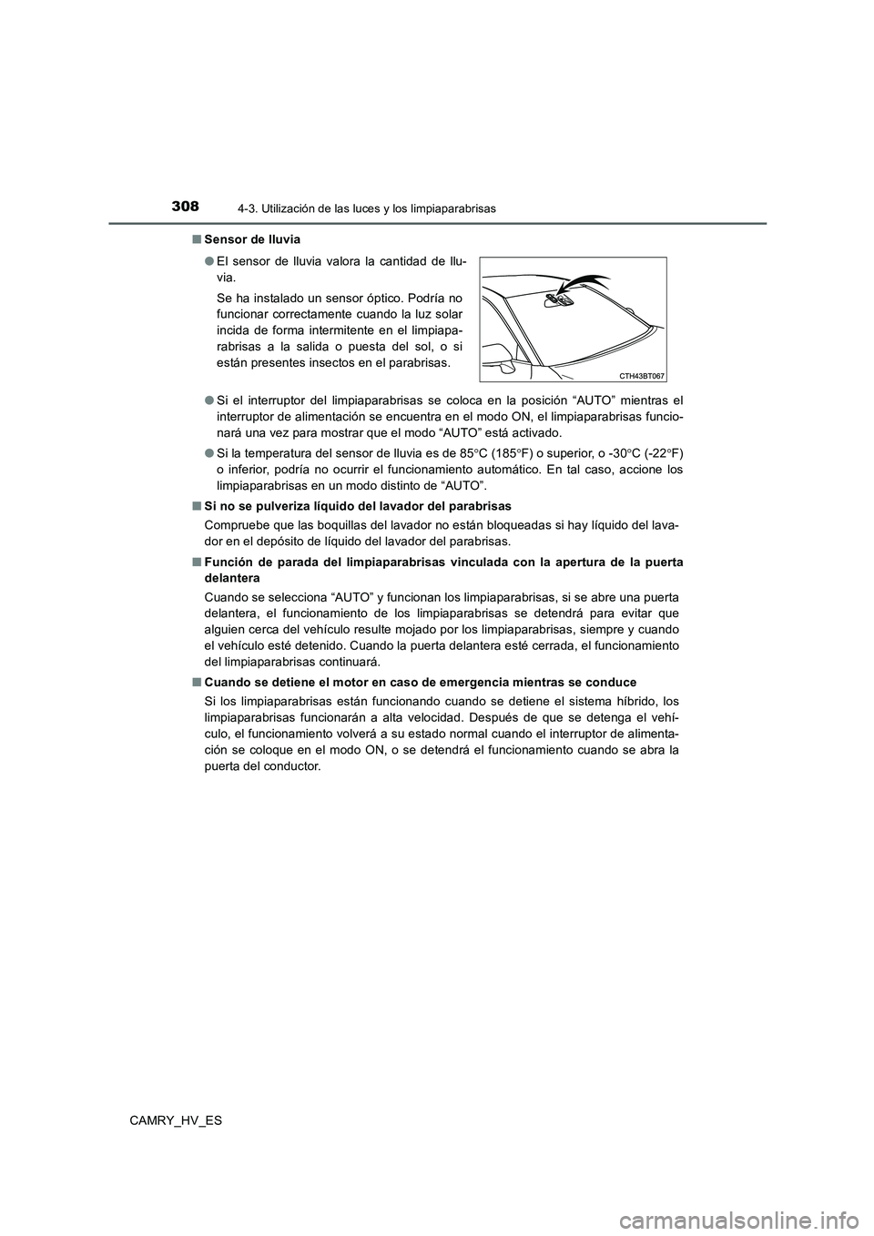 TOYOTA CAMRY 2020 Manual del propietario (in Spanish) 3084-3. Utilización de las luces y los limpiaparabrisas
CAMRY_HV_ES■Sensor de lluvia
●Si el interruptor del limpiaparabrisas se coloca en la posición “AUTO” mientras el
interruptor de alimen TOYOTA CAMRY 2020 Manual del propietario (in Spanish) 3084-3. Utilización de las luces y los limpiaparabrisas
CAMRY_HV_ES■Sensor de lluvia
●Si el interruptor del limpiaparabrisas se coloca en la posición “AUTO” mientras el
interruptor de alimen